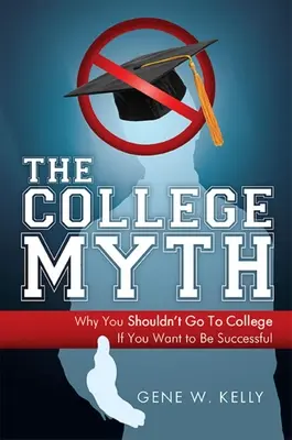 Mit college'u: dlaczego nie powinieneś iść do college'u, jeśli chcesz odnieść sukces - The College Myth: Why You Shouldn't Go to College If You Want to Be Successful