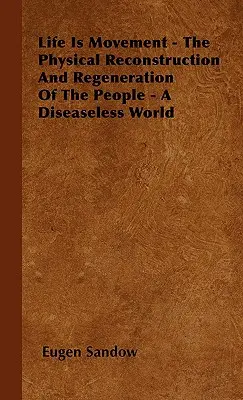 Życie jest ruchem - fizyczna odbudowa i regeneracja ludzi - świat bez chorób - Life Is Movement - The Physical Reconstruction And Regeneration Of The People - A Diseaseless World