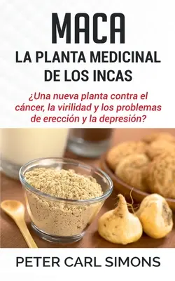 Maca - roślina lecznicza Inków: Una nueva planta contra el cncer, la virilidad y los problemas de ereccin y la depresin? - Maca - La Planta Medicinal de los Incas: Una nueva planta contra el cncer, la virilidad y los problemas de ereccin y la depresin?