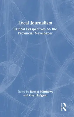 Dziennikarstwo lokalne: Krytyczne spojrzenie na prowincjonalną gazetę - Local Journalism: Critical Perspectives on the Provincial Newspaper