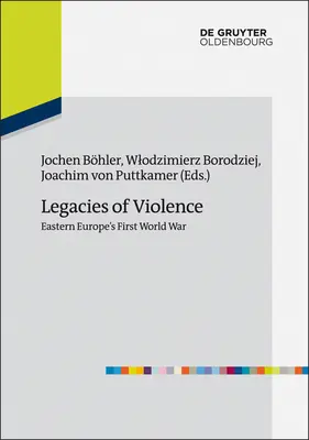 Dziedzictwo przemocy: Pierwsza wojna światowa w Europie Wschodniej - Legacies of Violence: Eastern Europe's First World War