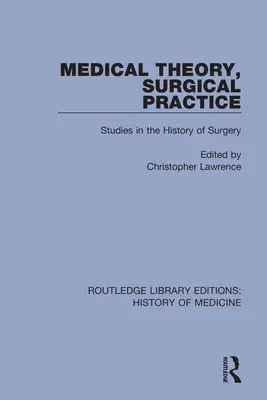 Teoria medycyny, praktyka chirurgiczna: Studia z historii chirurgii - Medical Theory, Surgical Practice: Studies in the History of Surgery