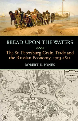 Chleb na wodach: Handel zbożem w Petersburgu i rosyjska gospodarka, 1703-1811 - Bread Upon the Waters: The St. Petersburg Grain Trade and the Russian Economy, 1703-1811