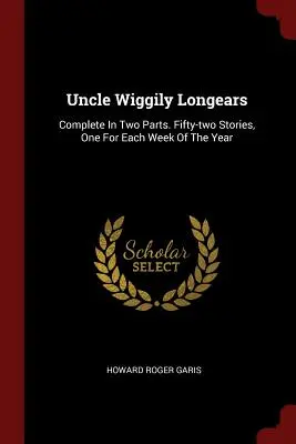 Wujek Wiggily Samotnik: Komplet w dwóch częściach. Pięćdziesiąt dwa opowiadania, po jednym na każdy tydzień roku - Uncle Wiggily Longears: Complete In Two Parts. Fifty-two Stories, One For Each Week Of The Year