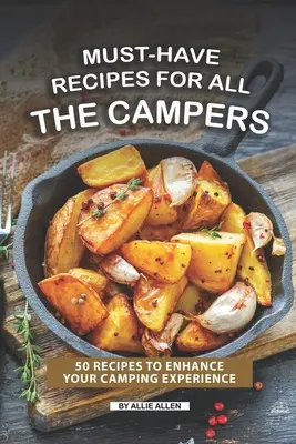 Niezbędne przepisy dla wszystkich obozowiczów: 50 przepisów, które poprawią twoje wrażenia z biwakowania - Must-Have Recipes for All the Campers: 50 Recipes to Enhance Your Camping Experience