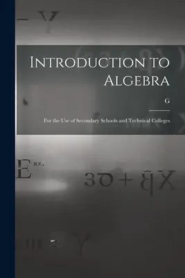 Wprowadzenie do algebry: Dla szkół średnich i wyższych szkół technicznych - Introduction to Algebra: For the use of Secondary Schools and Technical Colleges