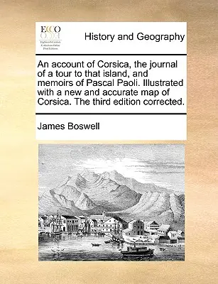 An Account of Corsica, the Journal of a Tour to That Island, and Memoirs of Pascal Paoli. Ilustrowane nową i dokładną mapą Korsyki. trzecie - An Account of Corsica, the Journal of a Tour to That Island, and Memoirs of Pascal Paoli. Illustrated with a New and Accurate Map of Corsica. the Thir