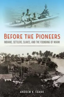 Przed pionierami: Indianie, osadnicy, niewolnicy i założenie Miami - Before the Pioneers: Indians, Settlers, Slaves, and the Founding of Miami