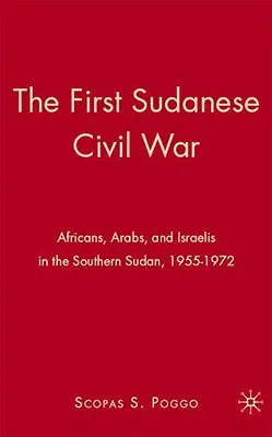 Pierwsza wojna domowa w Sudanie: Afrykanie, Arabowie i Izraelczycy w Sudanie Południowym, 1955-1972 - The First Sudanese Civil War: Africans, Arabs, and Israelis in the Southern Sudan, 1955-1972