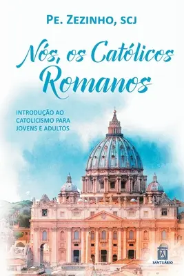 Ns, os catlicos romanos: introduo ao catolicismo para jovens e adultos