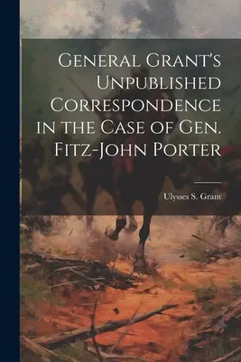 Niepublikowana korespondencja generała Granta w sprawie gen. Fitz-Johna Portera - General Grant's Unpublished Correspondence in the Case of Gen. Fitz-John Porter