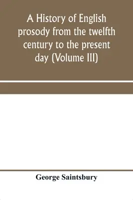 Historia angielskiej prozodii od XII wieku do współczesności (tom III) - A history of English prosody from the twelfth century to the present day (Volume III)