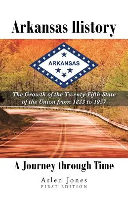 Historia Arkansas: Podróż w czasie: Rozwój dwudziestego piątego stanu Unii od 1833 do 1957 roku - Arkansas History: A Journey through Time: The Growth of the Twenty-Fifth State of the Union from 1833 to 1957