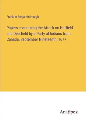 Dokumenty dotyczące ataku na Hatfield i Deerfield przez grupę Indian z Kanady, dziewiętnastego września 1677 r. - Papers concerning the Attack on Hatfield and Deerfield by a Party of Indians from Canada, September Nineteenth, 1677