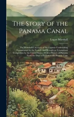 Historia Kanału Panamskiego: The Wonderful Account of the Gigantic Undertaking Commenced by the French, and Brought to Triumphant Completion by the - The Story of the Panama Canal: The Wonderful Account of the Gigantic Undertaking Commenced by the French, and Brought to Triumphant Completion by the