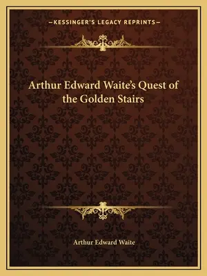 Poszukiwanie złotych schodów przez Arthura Edwarda Waite'a - Arthur Edward Waite's Quest of the Golden Stairs