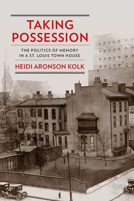 Biorąc w posiadanie: Polityka pamięci w kamienicy w St. Louis - Taking Possession: The Politics of Memory in a St. Louis Town House
