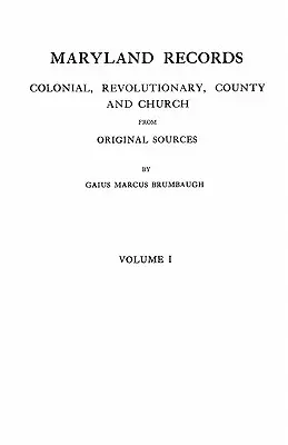 Akta stanu Maryland: Colonial, Revolutionary, County and Church z oryginalnych źródeł. w dwóch tomach. Tom I - Maryland Records: Colonial, Revolutionary, County and Church from Original Sources. in Two Volumes. Volume I