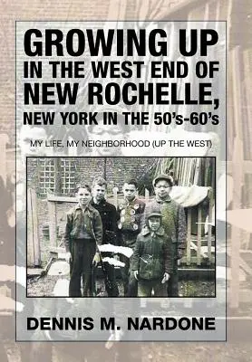 Dorastanie na zachodnim krańcu New Rochelle, Nowy Jork w latach 50-60 XX wieku: Moje życie, moja okolica (Up The West) - Growing Up in the West End of New Rochelle, New York in the 50's-60's: My Life, My Neighborhood (Up The West)