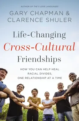 Przyjaźnie międzykulturowe zmieniające życie: Jak możesz pomóc uzdrowić podziały rasowe, jeden związek na raz - Life-Changing Cross-Cultural Friendships: How You Can Help Heal Racial Divides, One Relationship at a Time