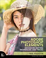 Adobe Photoshop Elements - zaawansowane techniki i sztuczki edycyjne: Niezbędny przewodnik wykraczający poza edycję z przewodnikiem - Adobe Photoshop Elements Advanced Editing Techniques and Tricks: The Essential Guide to Going Beyond Guided Edits