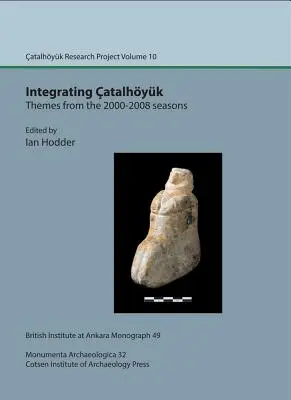 Integrating Catalhoyuk: Tematy z sezonów 2000-2008: Catalhoyuk Research Project, tom 10 - Integrating Catalhoyuk: Themes from the 2000-2008 Seasons: Catalhoyuk Research Project Volume 10