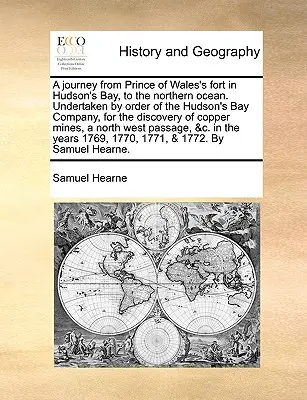 Podróż z Fortu Księcia Walii w Zatoce Hudsona do Oceanu Północnego. Podjęta na zlecenie Kompanii Zatoki Hudsona w celu odkrycia Co - A Journey from Prince of Wales's Fort in Hudson's Bay, to the Northern Ocean. Undertaken by Order of the Hudson's Bay Company, for the Discovery of Co