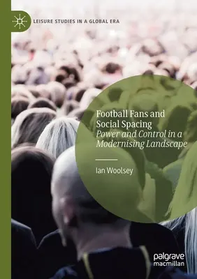 Kibice piłkarscy i przestrzeń społeczna: Władza i kontrola w modernizującym się krajobrazie - Football Fans and Social Spacing: Power and Control in a Modernising Landscape