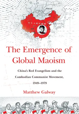 Pojawienie się globalnego maoizmu: Chiński czerwony ewangelizm i kambodżański ruch komunistyczny, 1949-1979 - The Emergence of Global Maoism: China's Red Evangelism and the Cambodian Communist Movement, 1949-1979