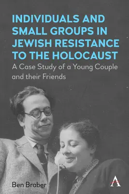 Jednostki i małe grupy w żydowskim oporze wobec Holokaustu: Studium przypadku młodej pary i ich przyjaciół - Individuals and Small Groups in Jewish Resistance to the Holocaust: A Case Study of a Young Couple and Their Friends