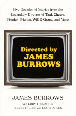 Reżyseria James Burrows: Pięć dekad opowieści legendarnego reżysera Taxi, Cheers, Frasier, Friends, Will & Grace i nie tylko