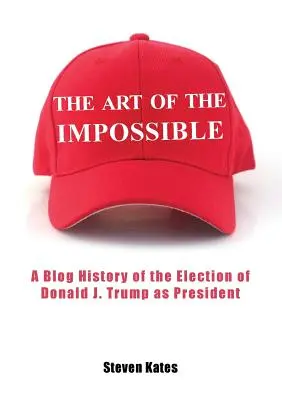 Sztuka niemożliwego: Blogowa historia wyboru Donalda J. Trumpa na prezydenta - The Art of the Impossible: A Blog History of the Election of Donald J. Trump as President