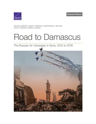 Droga do Damaszku: Rosyjska kampania powietrzna w Syrii, 2015-2018 - Road to Damascus: The Russian Air Campaign in Syria, 2015 to 2018