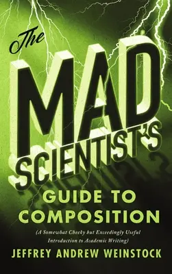 Przewodnik szalonego naukowca po kompozycji: Nieco bezczelne, ale niezwykle przydatne wprowadzenie do pisania akademickiego - The Mad Scientist's Guide to Composition: A Somewhat Cheeky But Exceedingly Useful Introduction to Academic Writing