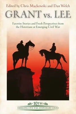 Grant kontra Lee: Ulubione historie i świeże spojrzenie historyków na wschodzącą wojnę secesyjną”. - Grant Vs Lee: Favorite Stories and Fresh Perspectives from the Historians at Emerging Civil War