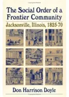 Porządek społeczny społeczności przygranicznej: Jacksonville, Illinois, 1825-70 - The Social Order of a Frontier Community: Jacksonville, Illinois, 1825-70