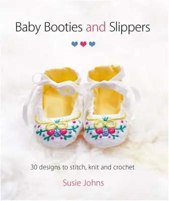 Botki i kapcie dziecięce: 30 wzorów do wykonania na drutach i szydełku - Baby Booties and Slippers: 30 Designs to Stitch, Knit and Crochet