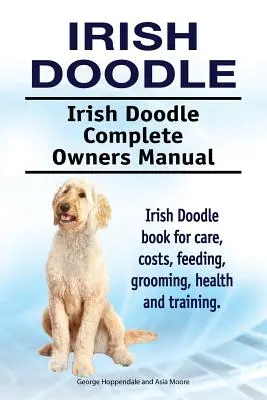 Pies irlandzki. Irish Doodle Kompletna instrukcja obsługi. Książka o pielęgnacji, kosztach, żywieniu, pielęgnacji, zdrowiu i szkoleniu. - Irish Doodle. Irish Doodle Complete Owners Manual. Irish Doodle book for care, costs, feeding, grooming, health and training.