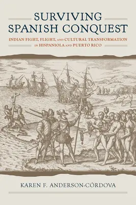 Przetrwać hiszpański podbój: Indiańska walka, ucieczka i transformacja kulturowa w Hispanioli i Puerto Rico - Surviving Spanish Conquest: Indian Fight, Flight, and Cultural Transformation in Hispaniola and Puerto Rico