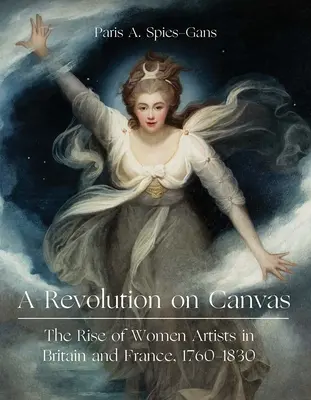 Rewolucja na płótnie: Powstanie artystek w Wielkiej Brytanii i Francji, 1760-1830 - A Revolution on Canvas: The Rise of Women Artists in Britain and France, 1760-1830