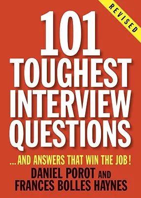 101 najtrudniejszych pytań na rozmowie kwalifikacyjnej: I odpowiedzi, które wygrywają pracę! - 101 Toughest Interview Questions: And Answers That Win the Job!