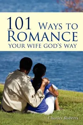 101 sposobów na romans z żoną po Bożemu - 101 Ways to Romance Your Wife God's Way