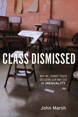 Klasa odrzucona: Dlaczego nie możemy uczyć ani uczyć się naszej drogi wyjścia z nierówności - Class Dismissed: Why We Cannot Teach or Learn Our Way Out of Inequality