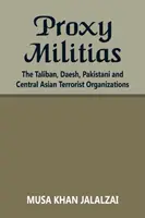 Milicje zastępcze: Talibowie, Daesh, pakistańskie i środkowoazjatyckie organizacje terrorystyczne - Proxy Militias: The Taliban, Daesh, Pakistani and Central Asian Terrorist Organizations