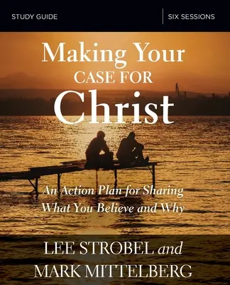 Making Your Case for Christ Bible Study Guide: Plan działania na rzecz dzielenia się tym, w co wierzysz i dlaczego - Making Your Case for Christ Bible Study Guide: An Action Plan for Sharing What You Believe and Why