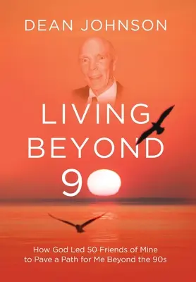 Living Beyond 90: Jak Bóg poprowadził 50 moich przyjaciół, aby utorowali mi drogę poza lata 90. - Living Beyond 90: How God Led 50 Friends of Mine to Pave a Path for Me Beyond the 90s