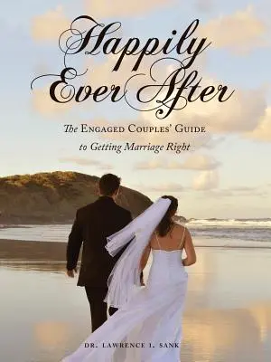 Happily Ever After: Przewodnik dla zaręczonych par po prawidłowym zawarciu małżeństwa - Happily Ever After: The Engaged Couples' Guide to Getting Marriage Right