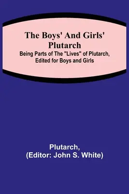 The Boys' and Girls' Plutarch; Będąc częściami życia Plutarcha, wydanymi dla chłopców i dziewcząt - The Boys' and Girls' Plutarch; Being Parts of the Lives of Plutarch, Edited for Boys and Girls