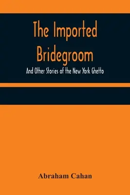 Oblubieniec z importu: i inne historie z nowojorskiego getta - The Imported Bridegroom; And Other Stories of the New York Ghetto