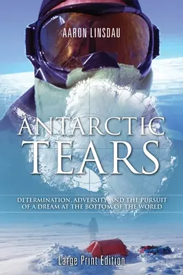 Antarktyczne łzy (DUŻY DRUK): Determinacja, przeciwności losu i pogoń za marzeniem na dnie świata - Antarctic Tears (LARGE PRINT): Determination, Adversity, and the Pursuit of a Dream at the Bottom of the World